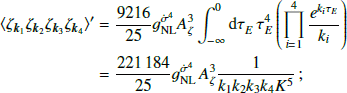 $$ \begin{aligned} \langle \zeta _{\boldsymbol{k}_1} \zeta _{\boldsymbol{k}_2} \zeta _{\boldsymbol{k}_3} \zeta _{\boldsymbol{k}_4} \rangle \prime&=\frac{9216}{25} {g_{\rm NL}^{{\dot{\sigma }}^{4}}} A_{\zeta }^{3} \int _{-\infty }^{0}\mathrm{d}\tau _E^\, \tau _E^4 \left( \prod _{i=1}^4 \frac{e^{k_i\tau _E}}{k_i} \right) \nonumber \\&= \frac{221\,184}{25} {g_{\rm NL}^{{\dot{\sigma }}^{4}}}\, A_{\zeta }^{3} \frac{1}{k_1k_2k_3k_4 K^5}\,; \end{aligned} $$