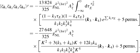$$ \begin{aligned} \langle \zeta _{\boldsymbol{k}_1} \zeta _{\boldsymbol{k}_2} \zeta _{\boldsymbol{k}_3} \zeta _{\boldsymbol{k}_4} \rangle \prime&= -\frac{13\,824}{325} g_{\rm NL}^{\dot{\sigma }^2 (\partial \sigma )^2}A_\zeta ^3 \int _{-\infty }^0 \mathrm{d}\tau _E^ \, \tau _E^2 \nonumber \\&\quad \times \, \bigg [ \frac{{(1-k_3\tau _E)(1-k_4\tau _E)}}{\displaystyle {k_1k_2k_3^3k_4^3}} (\boldsymbol{k}_3\cdot \boldsymbol{k}_4)\, e^{\sum k_i\tau _E} + {5\,\mathrm{perms.}} \bigg ] \nonumber \\&= -\frac{27\,648}{325} g_{\rm NL}^{\dot{\sigma }^2 (\partial \sigma )^2}A_\zeta ^3 \nonumber \\&\quad \times \bigg [ \frac{{K^2 + 3(k_3+k_4)K + 12k_3k_4}}{{k_1 k_2 k_3^3 k_4^3 K^5}} (\boldsymbol{k}_3\cdot \boldsymbol{k}_4) + {5\,\mathrm{perms.}} \bigg ]. \end{aligned} $$