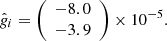 $$ \begin{aligned} \hat{g}_i = \left( \begin{array}{c} -8.0 \\ -3.9 \end{array} \right) \times 10^{-5}. \end{aligned} $$