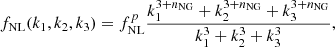 $$ \begin{aligned} f_{\rm NL}(k_1,k_2,k_3)=f^p_{\rm NL}\frac{k_1^{3+n_{\rm NG}}+k_2^{3+n_{\rm NG}}+k_3^{3+n_{\rm NG}}}{k_1^3+k_2^3+k_3^3}, \end{aligned} $$