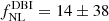 $ f_{\mathrm{NL}}^{\mathrm{DBI}}=14 \pm 38 $