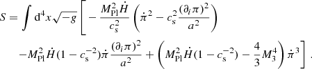 $$ \begin{aligned} S&=\int \mathrm{d}^4x \sqrt{-g} \left[\,-\,\frac{M^2_{\rm Pl} \dot{H}}{c_{\rm s}^2} \left( \dot{\pi }^2-c_{\rm s}^2 \frac{(\partial _i \pi )^2}{a^2} \right) \right. \nonumber \\&\quad \left. - M_{\rm Pl}^2 \dot{H} (1-c_{\rm s}^{-2}) \dot{\pi } \frac{(\partial _i \pi )^2}{a^2} + \left( M_{\rm Pl}^2 \dot{H} (1-c_{\rm s}^{-2}) -\frac{4}{3} M_3^4 \right) \dot{\pi }^3 \right]\, . \end{aligned} $$