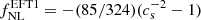 $ f_{\mathrm{NL}}^{\mathrm{EFT1}}=-(85/324)(c_{\mathrm{s}}^{-2}-1) $