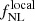 $ f_{\mathrm{NL}}^{\mathrm{local}} $