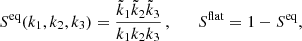$$ \begin{aligned} S^\mathrm{eq} (k_1,k_2,k_3) = \frac{\tilde{k}_1\tilde{k}_2\tilde{k}_3}{k_1k_2k_3}\,, \qquad S^\mathrm{flat} = 1 - S^\mathrm{eq}, \end{aligned} $$