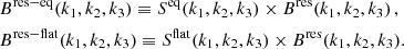 $$ \begin{aligned}&B^\mathrm{res-eq}(k_1,k_2,k_3) \equiv S^\mathrm{eq} (k_1,k_2,k_3) \times B^\mathrm{res} (k_1,k_2,k_3)\,,\nonumber \\&B^\mathrm{res-flat}(k_1,k_2,k_3) \equiv S^\mathrm{flat} (k_1,k_2,k_3) \times B^\mathrm{res} (k_1,k_2,k_3). \end{aligned} $$