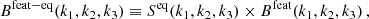 $$ \begin{aligned}&B^\mathrm{feat-eq}(k_1,k_2,k_3) \equiv S^\mathrm{eq} (k_1,k_2,k_3) \times B^\mathrm{feat} (k_1,k_2,k_3)\,, \end{aligned} $$