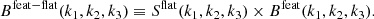 $$ \begin{aligned}&B^\mathrm{feat-flat}(k_1,k_2,k_3) \equiv S^\mathrm{flat} (k_1,k_2,k_3) \times B^\mathrm{feat} (k_1,k_2,k_3). \end{aligned} $$