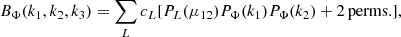 $$ \begin{aligned} B_\Phi (k_1,k_2,k_3) = \sum _L c_L [P_L(\mu _{12})P_{\Phi }(k_1)P_{\Phi }(k_2)+\mathrm{2\,perms.}], \end{aligned} $$