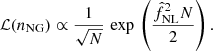 $$ \begin{aligned} \mathcal{L} (n_{\rm NG})\propto \frac{1}{\sqrt{N}}\,\exp \,\left(\frac{\hat{f}^2_{\rm NL}N}{2} \right). \end{aligned} $$