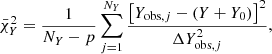 $$ \begin{aligned} \bar{\chi }^2_{Y}&= \frac{1}{N_Y-p}\sum _{j=1}^{N_Y} \frac{\left[Y_{\mathrm{obs},j}-(Y+Y_0)\right]^2}{\Delta Y_{\mathrm{obs}, j}^2},\end{aligned} $$