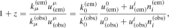 $$ \begin{aligned} 1 + z = \frac{k_\mu ^\mathrm{(em)} u^\mu _{\rm (em)}}{k_\mu ^\mathrm{(obs)} u^\mu _{\rm (obs)}} = \frac{k^\mathrm{(em)}_0}{k^\mathrm{(obs)}_0}\frac{u^0_{\rm (em)} + u^i_{\rm (em)} n^\mathrm{(em)}_i}{u^0_{\rm (obs)} + u^i_{\rm (obs)} n^\mathrm{(obs)}_i}, \end{aligned} $$