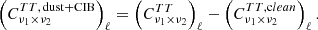 $$ \begin{aligned} \left(C^{TT,\, \mathrm{dust+CIB} }_{\nu _1\times \nu _2}\right)_\ell =\left(C^{TT}_{\nu _1\times \nu _2}\right)_\ell - \left(C^{TT,\mathrm clean}_{\nu _1\times \nu _2}\right)_\ell . \end{aligned} $$