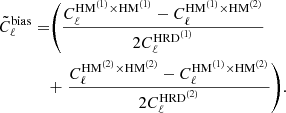 $$ \begin{aligned} {\tilde{C}_\ell ^\mathrm{bias}} =&{\left(\frac{C_{\ell }^{\mathrm{HM} ^{(1)}\times \mathrm{HM} ^{(1)}}-C_{\ell }^{\mathrm{HM} ^{(1)}\times \mathrm{HM} ^{(2)}}}{2C_\ell ^{\mathrm{HRD} ^{(1)}}}\right.} \nonumber \\&{+\left.\frac{C_{\ell }^{\mathrm{HM} ^{(2)}\times \mathrm{HM} ^{(2)}}-C_{\ell }^{\mathrm{HM} ^{(1)}\times \mathrm{HM} ^{(2)}}}{2C_\ell ^{\mathrm{HRD} ^{(2)}}} \right)}. \end{aligned} $$