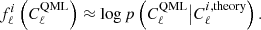 $$ \begin{aligned} f_\ell ^i\left(C_\ell ^{\mathrm{QML} }\right)\approx \log p\left(C_\ell ^{\mathrm{QML} } \big | C_\ell ^{i,\mathrm{theory} }\right). \end{aligned} $$
