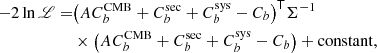 $$ \begin{aligned} -2 \ln \fancyscript {L} =&\big ({A}C_b^\mathrm{CMB}+C_b^\mathrm{sec} +C_b^\mathrm{sys} - C_b\big )^{\mathsf{T}} {\Sigma }^{-1}\nonumber \\&\times \big ({A}C_b^\mathrm{CMB}+C_b^\mathrm{sec}+C_b^\mathrm{sys} -C_b\big ) + \mathrm{constant} , \end{aligned} $$