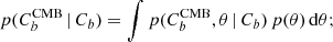 $$ \begin{aligned} p(C_b^\mathrm{CMB}\,|\,C_b) = \int p(C_b^\mathrm{CMB},\theta \,|\,C_b)\, p(\theta )\,\mathrm{d}\theta ; \end{aligned} $$