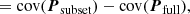 $$ \begin{aligned}&= \mathrm{cov}(\boldsymbol{P}_\mathrm{subset} ) -\mathrm{cov}(\boldsymbol{P}_\mathrm{full} ), \end{aligned} $$