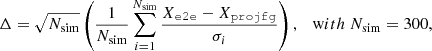 $$ \begin{aligned} \Delta = \sqrt{N_\mathrm{sim} }\left(\frac{1}{N_\mathrm{sim} }\sum _{i=1}^{N_\mathrm{sim} }\frac{X_\mathtt{e2e } - X_\mathtt{projfg }}{\sigma _i}\right),\ \ \ \mathrm with\ N_\mathrm{sim} =300, \end{aligned} $$
