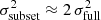 $ \sigma_\mathrm{subset}^2\approx 2\,\sigma_{\rm full}^2 $