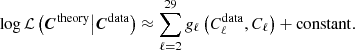 $$ \begin{aligned} \log \mathcal{L} \left(\boldsymbol{C}^{\mathrm{theory} } \big | \boldsymbol{C}^{\mathrm{data} }\right) \approx \sum _{\ell =2}^{29} g_\ell \left(C_\ell ^{\mathrm{data} },C_\ell \right) + \mathrm{constant} . \end{aligned} $$