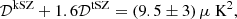 $$ \begin{aligned} \mathcal{D}^\mathrm{kSZ} + 1.6 \mathcal{D}^\mathrm{tSZ} = (9.5 \pm 3)\,\mu \text{ K}^2, \end{aligned} $$