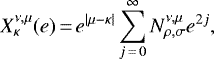 \begin{equation*}X_{\kappa}^{\nu,\mu} (e)\,{=}\,e^{\left\vert \mu-\kappa \right\vert} \sum_{j\,{=}\,0}^{\infty} N_{\rho,\sigma}^{\nu,\mu} e^{2 j} ,\end{equation*}