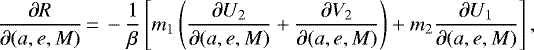 \begin{equation*}\frac{\partial R}{\partial (a,e,M)}\,{=}\,- \frac{1}{\beta} \left[m_1 \left(\frac{\partial U_2}{\partial (a,e,M)} &#x002B; \frac{\partial V_2}{\partial (a,e,M)}\right) &#x002B; m_2 \frac{\partial U_1}{\partial (a,e,M)}\right], \end{equation*}