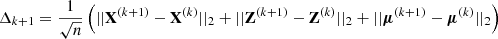 $ \Delta_{k+1}=\frac{1}{\sqrt{n}}\left(||\mathbf{X}^{(k+1)}-\mathbf{X}^{(k)}||_2+||\mathbf{Z}^{(k+1)}-\mathbf{Z}^{(k)}||_2+||\boldsymbol{\mu}^{(k+1)}-\boldsymbol{\mu}^{(k)}||_2\right) $
