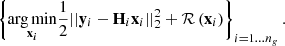 $$ \begin{aligned} \left\{\underset{{\mathbf {x} _{\boldsymbol i}}}{\rm arg\,min} \frac{1}{2}||\mathbf y _{i}- \mathbf H _{i}\mathbf x _{i}||^2_2 + \mathcal{R} \left(\mathbf x _{i}\right)\right\} _{i=1\ldots n_g}. \end{aligned} $$