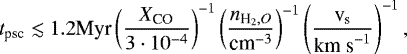 \begin{equation*} {t}_{\textrm{psc}} \lesssim 1.2 \textrm{Myr} \left(\frac{X_{\textrm{CO}}}{3\cdot10^{-4}} \right)^{-1} \left(\frac{n_{\textrm{H}_{2},O}}{\textrm{cm}^{-3}} \right)^{-1} \left(\frac{\textrm{v}_{\textrm{s}}}{\textrm{km s}^{-1}} \right)^{-1},\end{equation*}
