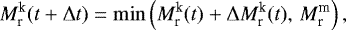 \begin{equation*} M_{\textrm{r}}^{\textrm{k}}(t+\Delta t)=\min \left(M_{\textrm{r}}^{\textrm{k}}(t)+\Delta M_{\textrm{r}}^{\textrm{k}}(t), \, M_{\textrm{r}}^{\textrm{m}}\right), \end{equation*}