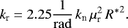 \begin{equation*} k_{\textrm{r}}=2.25\frac{1}{\mathrm{rad}}\,k_{\textrm{n}}\,\mu_{\textrm{r}}^2\,{R^{\ast}}^2. \end{equation*}