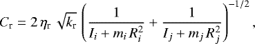 \begin{equation*}C_{\textrm{r}}=2\, \eta_{\textrm{r}}\, \sqrt{k_{\textrm{r}}}\, \left(\frac{1}{I_i+m_i\, R_i^2}+\frac{1}{I_j+m_j\, R_j^2}\right)^{-1/2}, \end{equation*}
