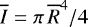 $\overline{I}=\pi\, \overline{R}^4/4$