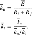 \begin{eqnarray*}\overline{k}_{\textrm{n}}&=&\frac{\overline{E}}{R_i+R_j}\nonumber\\ \overline{k}_{\textrm{t}}&=&\frac{\overline{k}_{\textrm{n}}}{\overline{k}_{\textrm{n}}/\overline{k}_{\textrm{t}}}. \end{eqnarray*}
