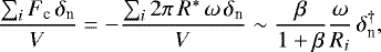 \begin{equation*} \frac{\sum_i F_{\textrm{c}}\,\delta_{\textrm{n}}}{V}=-\frac{\sum_i2\pi\,R^{\ast}\,\omega\,\delta_{\textrm{n}}}{V}\sim\frac{\beta}{1+\beta}\frac{\omega}{R_i}\,\delta_{\textrm{n}}^{\dag}, \end{equation*}