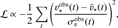 \begin{equation*} \mathcal{L} \propto -\frac{1}{2}\sum_t{\left(\frac{v^{\textrm{obs}}_*(t)-\hat{v}_*(t)}{\sigma^{\textrm{obs}}_{v}(t)}\right)^2} ,\end{equation*}