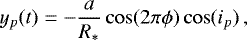 \begin{equation*} y_p(t) = -\frac{a}{R_*} \cos (2 \pi \phi) \cos (i_p) \,,\end{equation*}