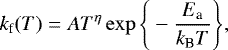 \begin{equation*} k_{\textrm{f}}(T) = A T^{\eta} \exp \Bigg\{ - \frac{E_{\textrm{a}}}{k_{\textrm{B}} T} \Bigg\},\\end{equation*}