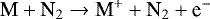 \begin{equation*} \text{M} &#x002B; \text{N}_2 \rightarrow \text{M}^&#x002B; &#x002B; \text{N}_2 &#x002B; \text{e}^-\end{equation*}