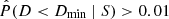 $ \hat{P}(D < D_{\mathrm{min}}~|~S) > 0.01 $
