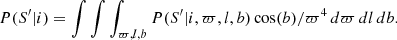 $$ \begin{aligned} P(S^{\prime } | i) = \int \int \int _{\varpi ,l,b} P(S^{\prime } | i,\varpi ,l,b) \cos (b) / \varpi ^4 \,d\varpi \,dl \,db. \end{aligned} $$
