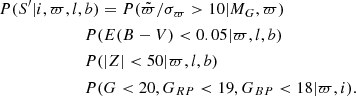 $$ \begin{aligned}&P(S^{\prime } | i,\varpi ,l,b) = P(\tilde{\varpi }/\sigma _\varpi >10 | M_G,\varpi ) \nonumber \\&\qquad \qquad \ \ \qquad P(E(B-V)<0.05 | \varpi ,l,b) \nonumber \\&\qquad \qquad \ \ \qquad P(\vert Z \vert < 50 | \varpi ,l,b) \nonumber \\&\qquad \qquad \ \ \qquad P(G<20, G_{RP}<19, G_{BP} < 18 | \varpi , i) . \end{aligned} $$