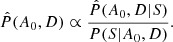 $$ \begin{aligned} \hat{P}(A_0,D) \propto \frac{\hat{P}(A_0,D|S)}{P(S|A_0,D)}. \end{aligned} $$