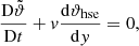 $$ \begin{aligned}&\frac{\mathrm{D} \tilde{\vartheta }}{\mathrm{D} t} + v\frac{\mathrm{d} \vartheta _{\mathrm{hse} }}{\mathrm{d} y} =0, \end{aligned} $$