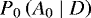 ${P_{0}\left({A_0} \mid D\right)}$