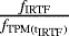 $\frac{f_{\textrm{IRTF}}}{f_{\textrm{TPM}(\textrm{t}_{\textrm{IRTF}})}}$
