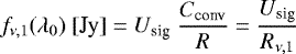 \begin{equation*} f_{\nu,1}(\lambda_{0})~[\textrm{Jy}] = U_{\textrm{sig}}~\frac{C_{\textrm{conv}}}{R} = \frac{U_{\textrm{sig}}}{R_{\nu,1}} \end{equation*}