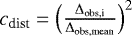 $c_{\textrm{dist}} = \left(\frac{\Delta_{\textrm{obs,i}}}{\Delta_{\textrm{obs,mean}}} \right)^{2}$